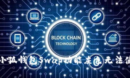 如何解決小狐錢包Swap功能灰色無(wú)法使用的問(wèn)題